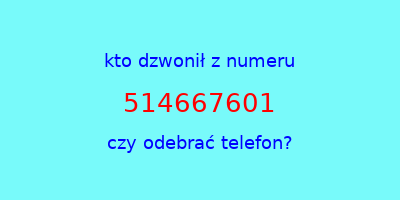 kto dzwonił 514667601  czy odebrać telefon?