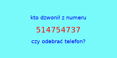 kto dzwonił 514754737  czy odebrać telefon?