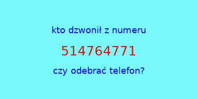 kto dzwonił 514764771  czy odebrać telefon?