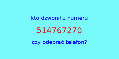 kto dzwonił 514767270  czy odebrać telefon?