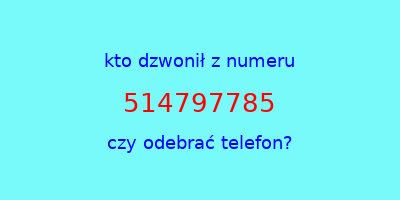 kto dzwonił 514797785  czy odebrać telefon?