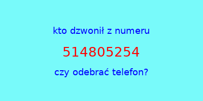 kto dzwonił 514805254  czy odebrać telefon?