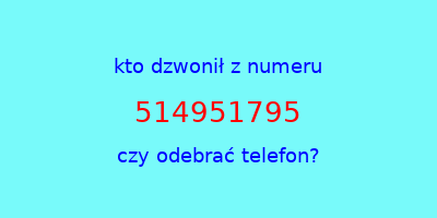 kto dzwonił 514951795  czy odebrać telefon?