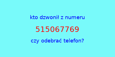 kto dzwonił 515067769  czy odebrać telefon?