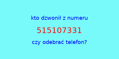 kto dzwonił 515107331  czy odebrać telefon?