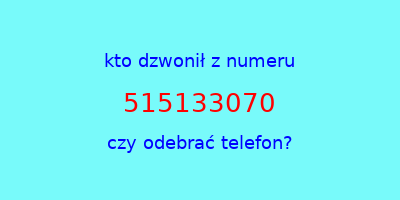 kto dzwonił 515133070  czy odebrać telefon?