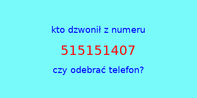 kto dzwonił 515151407  czy odebrać telefon?