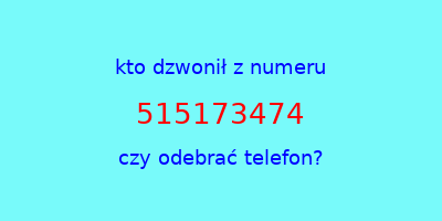 kto dzwonił 515173474  czy odebrać telefon?