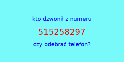 kto dzwonił 515258297  czy odebrać telefon?