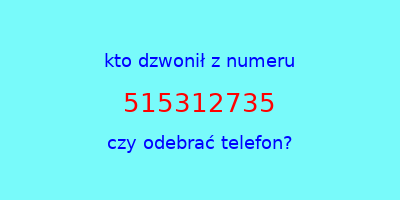 kto dzwonił 515312735  czy odebrać telefon?