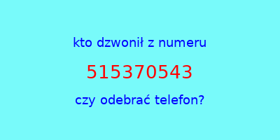 kto dzwonił 515370543  czy odebrać telefon?