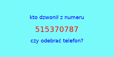 kto dzwonił 515370787  czy odebrać telefon?