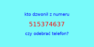 kto dzwonił 515374637  czy odebrać telefon?