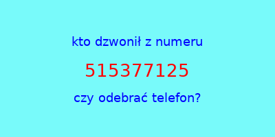 kto dzwonił 515377125  czy odebrać telefon?