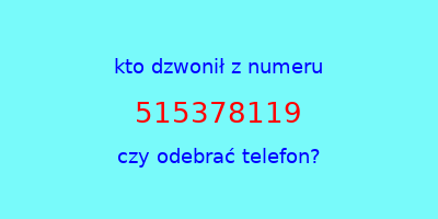 kto dzwonił 515378119  czy odebrać telefon?