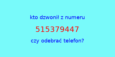 kto dzwonił 515379447  czy odebrać telefon?