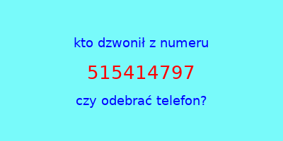 kto dzwonił 515414797  czy odebrać telefon?