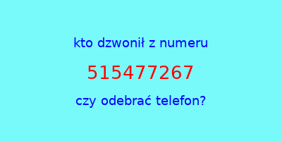 kto dzwonił 515477267  czy odebrać telefon?