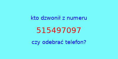 kto dzwonił 515497097  czy odebrać telefon?