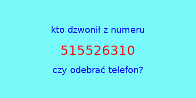 kto dzwonił 515526310  czy odebrać telefon?