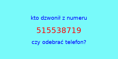 kto dzwonił 515538719  czy odebrać telefon?