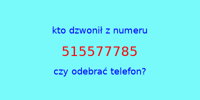 kto dzwonił 515577785  czy odebrać telefon?