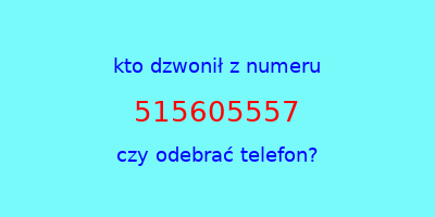 kto dzwonił 515605557  czy odebrać telefon?