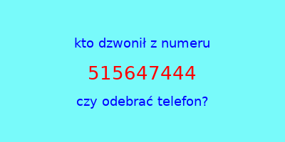 kto dzwonił 515647444  czy odebrać telefon?