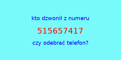 kto dzwonił 515657417  czy odebrać telefon?