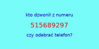 kto dzwonił 515689297  czy odebrać telefon?