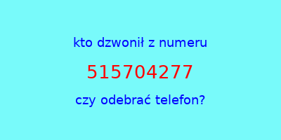 kto dzwonił 515704277  czy odebrać telefon?