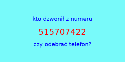 kto dzwonił 515707422  czy odebrać telefon?