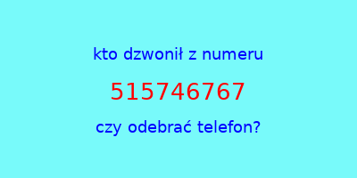 kto dzwonił 515746767  czy odebrać telefon?