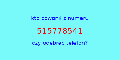 kto dzwonił 515778541  czy odebrać telefon?