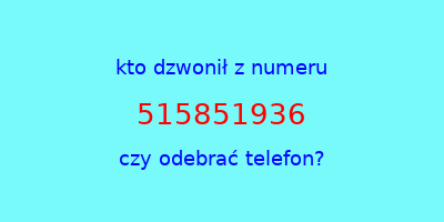 kto dzwonił 515851936  czy odebrać telefon?