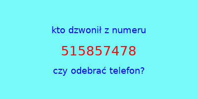 kto dzwonił 515857478  czy odebrać telefon?