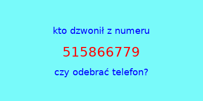 kto dzwonił 515866779  czy odebrać telefon?