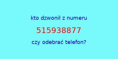 kto dzwonił 515938877  czy odebrać telefon?