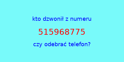 kto dzwonił 515968775  czy odebrać telefon?