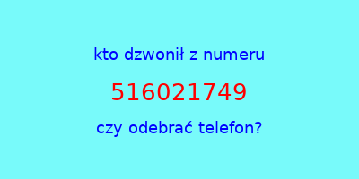 kto dzwonił 516021749  czy odebrać telefon?