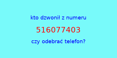 kto dzwonił 516077403  czy odebrać telefon?