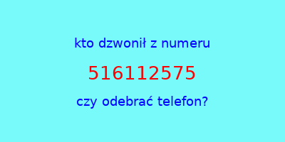 kto dzwonił 516112575  czy odebrać telefon?