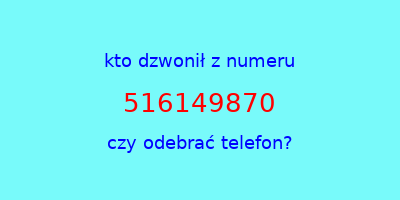 kto dzwonił 516149870  czy odebrać telefon?