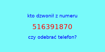 kto dzwonił 516391870  czy odebrać telefon?