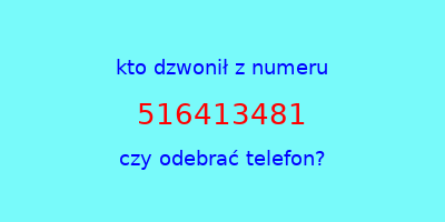 kto dzwonił 516413481  czy odebrać telefon?