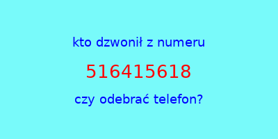 kto dzwonił 516415618  czy odebrać telefon?