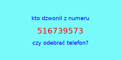 kto dzwonił 516739573  czy odebrać telefon?