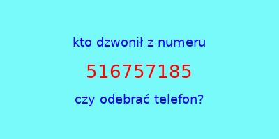 kto dzwonił 516757185  czy odebrać telefon?