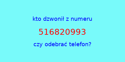 kto dzwonił 516820993  czy odebrać telefon?