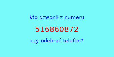 kto dzwonił 516860872  czy odebrać telefon?